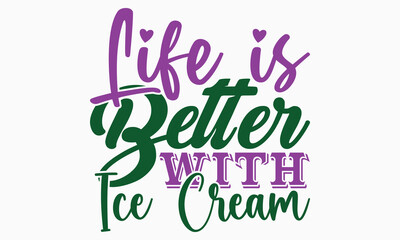 Life is better with ice cream- motivational t-shirt design, Hand drawn lettering phrase, Calligraphy graphic design, White background, SVG Files for Cutting, Silhouette, EPS 10