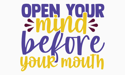 Open your mind before your mouth- motivational t-shirt design, Hand drawn lettering phrase, Calligraphy graphic design, White background, SVG Files for Cutting, Silhouette, EPS 10