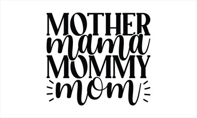Mother Mama Mommy Mom - Mother's Day T-shirt SVG Design, Hand drawn lettering phrase isolated on white background, Sarcastic typography,  Vector EPS Editable Files, For stickers, Templet, mugs, etc.
