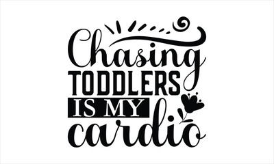Fototapeta premium Chasing Toddlers Is My Cardio - Mother's Day T-shirt SVG Design, Hand drawn lettering phrase, Isolated on white background, Sarcastic typography, Illustration for prints on bags, posters and cards.