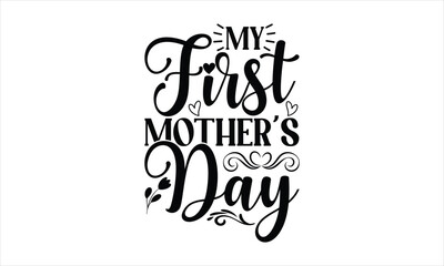 My First Mother's Day - Mother's Day T-shirt Design, Handmade calligraphy vector illustration, Isolated on white background, Vector EPS Editable Files, for prints on bags, posters and cards.