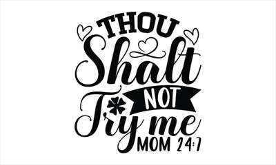 Thou Shalt Not Try Me Mom 247 - Mother's Day Design, Hand drawn lettering phrase, Sarcastic typography SVG, Vector EPS Editable Files, For stickers, Templet, mugs, etc, Illustration for prints.