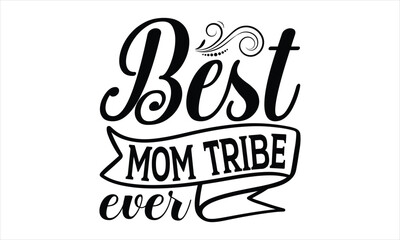 Best Mom Tribe Ever - Mother's Day SVG Design, Hand drawn lettering phrase isolated on white background, Vector EPS Editable Files, For stickers, Templet, mugs, etc, for Cutting Machine.