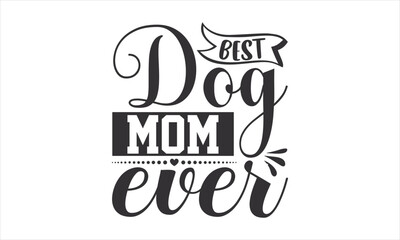Best Dog Mom Ever - Mother's Day T-shirt SVG Design, Hand drawn lettering phrase, Isolated on white background, Sarcastic typography, Illustration for prints on bags, posters and cards, Vector EPS. - obrazy, fototapety, plakaty