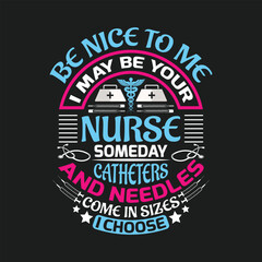 Be nice to me i may your nurse someday catheters and needles come in sizes i choose - vector
