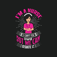 I'm a nurse i can't fix stupid but we can sedate it, Nurse t shirt design vector.