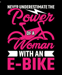 NEVER UNDERESTIMATE THE POWER OF A WOMAN WITH AN E-BIKE...T-SHIRT DESIGN TEMPLATE 