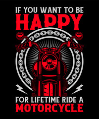 Obraz premium IF YOU WANT TO BE HAPPY FOR LIFETIME RIDE A MOTORCYCLE...T-SHIRT DESIGN TEMPLATE 