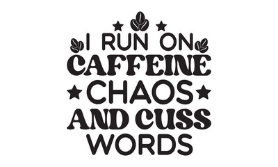 I run on caffeine chaos and cuss words I run on coffee and sarcasm svg, Coffee, Coffee svg, Coffee svg design, Coffee svg bundle,  Coffee t shirt, Coffee shirt, Coffee quotes bundle for tshirt design