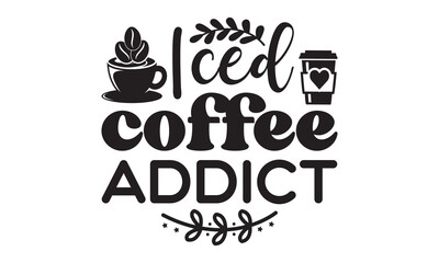 Fototapeta premium Iced coffee addict I run on coffee and sarcasm svg, Coffee, Coffee svg, Coffee svg design, Coffee svg bundle, Coffee t shirt, Coffee shirt, Coffee quotes bundle for tshirt design
