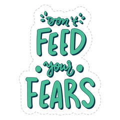 don't feed your fears sticker