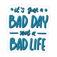 it's just a bad day not bad life sticker