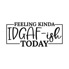 Feeling Kinda IDGAF-ish Today