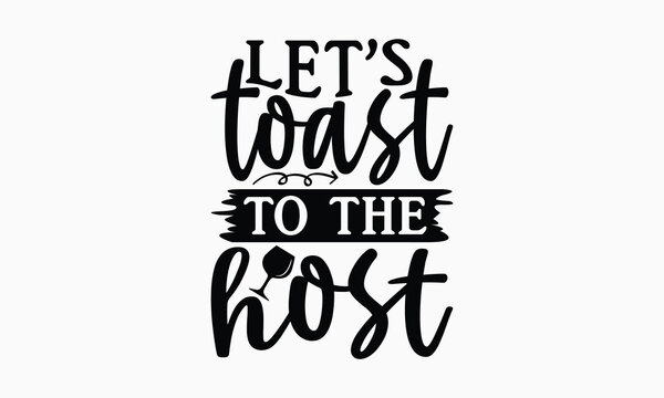 Let’s Toast To The Host - Wine SVG Design, Hand Drawn Vintage Illustration with Hand-Lettering and Decoration Elements, EPS 10.