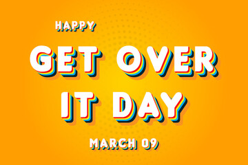 Happy Get Over It Day, March 09. Calendar of March Retro Text Effect, Vector design