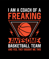 I am a coach of a freaking awesome basketball team and yes, they bought me this T-shirt design 