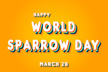 Happy World Sparrow Day, March 20. Calendar of March Retro Text Effect, Vector design