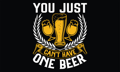 You Just Can't Have One Beer - Beer T shirt Design,  svg files for Cutting, bag, cups, card, prints and posters