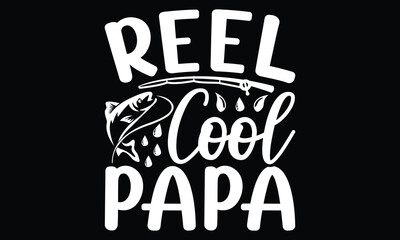 Reel Cool Papa, Fishing Cute Art, Papa Fishing Dad Gifts, Papa Fishing Vector Template, Father's Day Fisherman Typography T shirt Design