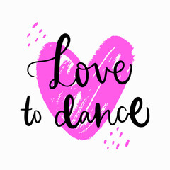Trendy calligraphy phrase. Slogan of Love to dance with pink hand drawn heart. Concept for dance school, online lessons. Girly artwork for streetwear, pins, patchworks, tee print, blogging.
