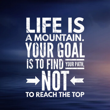 happiness quote for happy life, Life is a mountain. Your goal is to find your path, not to reach the top