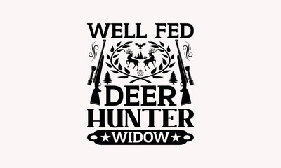 Well Fed Deer Hunter Widow - Hunting svg design , Hand drawn lettering phrase , Calligraphy graphic design , Illustration for prints on t-shirts , bags, posters and cards.