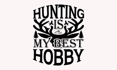 Hunting Is My Best Hobby - Hunting svg design , This illustration can be used as a print on t-shirts and bags, stationary or as a poster , Hand drawn vintage hand lettering.