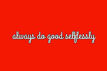 Design vector English text "always do good selflessly"