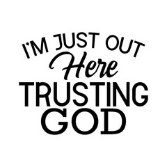 I'm Just out Here Trusting God
