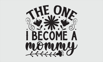 The one I become a mommy- Mother's Day T-shirt Design, Conceptual handwritten phrase calligraphic design, Inspirational vector typography, svg