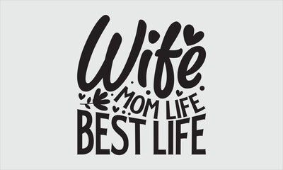 Wife mom life best life- Mother's Day T-shirt Design, Conceptual handwritten phrase calligraphic design, Inspirational vector typography, svg
