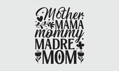 Obraz premium Mother mama mommy madre mom- Mother's Day T-shirt Design, SVG Designs Bundle, cut files, handwritten phrase calligraphic design, funny eps files, svg cricut