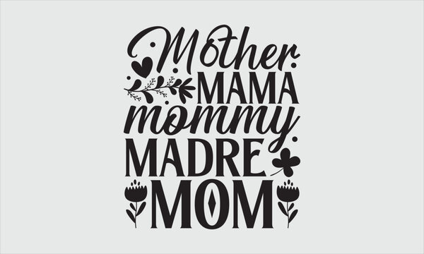 Mother mama mommy madre mom- Mother's Day T-shirt Design, SVG Designs Bundle, cut files, handwritten phrase calligraphic design, funny eps files, svg cricut