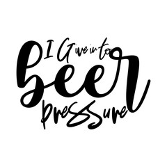 I Give in to Beer Pressure