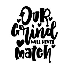Our Grind Will Never Match