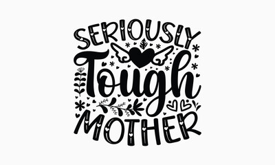 Fototapeta na wymiar Seriously Tough Mother - Happy Mother’s Day SVG Design, Hand Drawn Lettering Phrase T-Shirt Design, For Print On T-Shirts, Notebooks, Mugs, Banners, Bags, Posters, EPS 10.