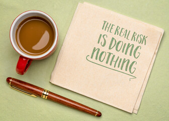 the real risk is doing nothing - inspirational reminder, procrastination and personal development...
