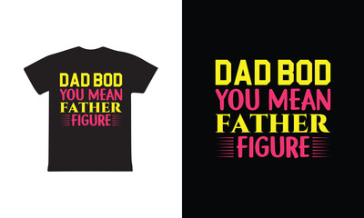 Dad Bod You Mean Father Figure. Mothers day t shirt design best selling t-shirt design typography creative custom, t-shirt design