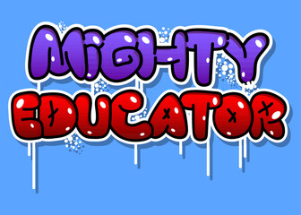Mighty Educator. Graffiti tag. Abstract modern street art decoration performed in urban painting style.