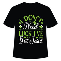 I don't Luck I've got Jesus St. Patrick's Day Shirt Print Template, Lucky Charms, Irish, everyone has a little luck Typography Design