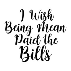 Naklejka na ściany i meble I Wish Being Mean Paid the Bills