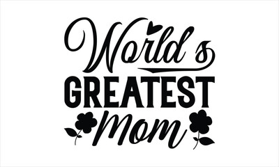 World’s Greatest Mom - Mother's Day SVG Design, Hand drawn lettering phrase isolated on white background, Illustration for prints on t-shirts, bags, posters, cards, mugs. EPS for Cutting Machine, Silh