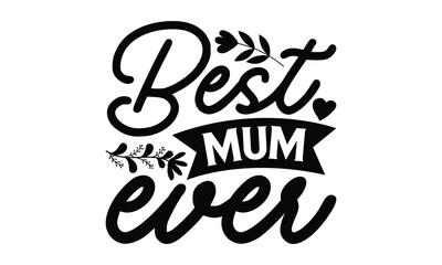 Best Mum Ever - Mother's Day T-shirt Design, Hand drawn vintage illustration with hand-lettering and decoration elements, SVG for Cutting Machine, Silhouette Cameo, Cricut.