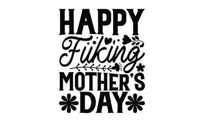 Happy Fuking Mother's Day - Mother's Day T-shirt Design, Hand drawn vintage illustration with hand-lettering and decoration elements, SVG for Cutting Machine, Silhouette Cameo, Cricut.