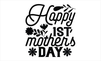 Happy 1st Mother’s Day - Mother's Day T-shirt Design, Hand drawn lettering phrase, Handmade calligraphy vector illustration, svg for Cutting Machine, Silhouette Cameo, Cricut.