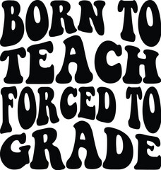 born to teach forced to grade SVG