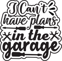 i can’t i have plans in the garage