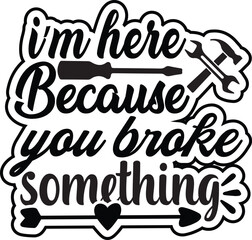i’m here because you broke something
