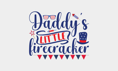 Daddy's Little Firecracker - 4th Of July Design, Handmade calligraphy vector illustration, Best SVG for memorial day, Independence day party d&eacute;cor, for prints on t-shirts, bags, posters and cards.
