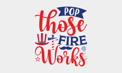 Pop Those Fireworks - 4th Of July SVG T-shirt Design, Hand drawn lettering phrase, Independence day party décor, Illustration for prints on bags, posters and cards, for Cutting Machine.